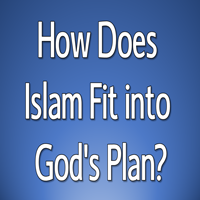 How Does Islam Fit into God's Plan?